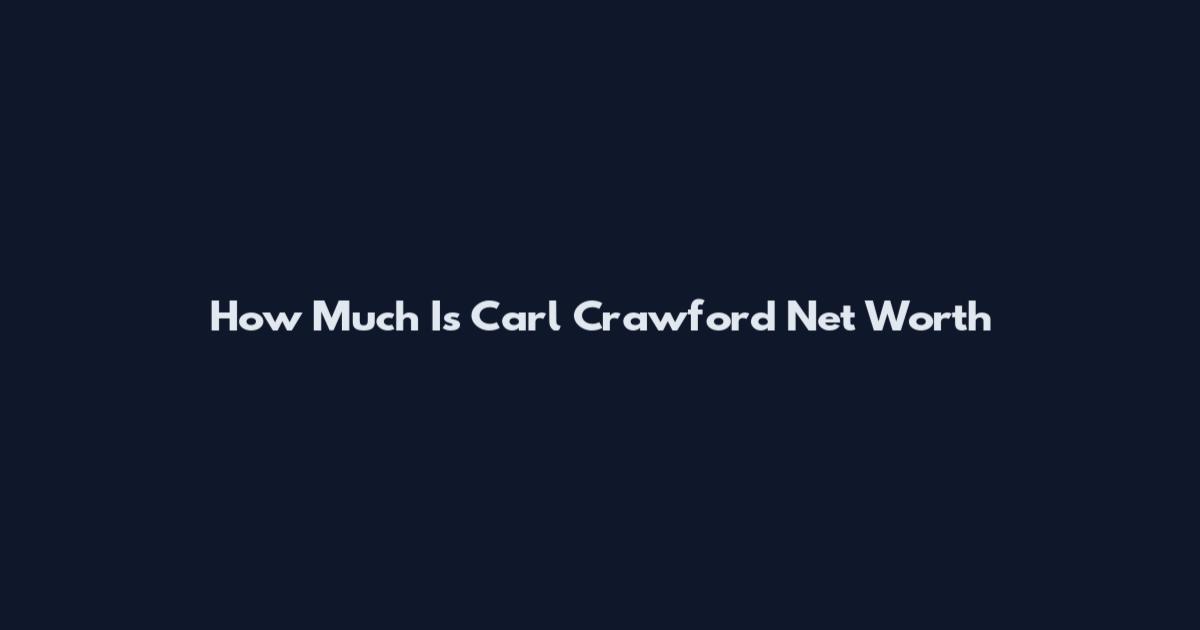 How Much Is Carl Crawford Net Worth