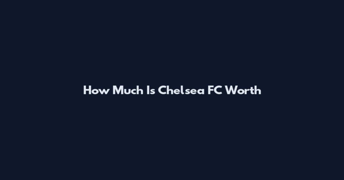 How Much Is Chelsea FC Worth