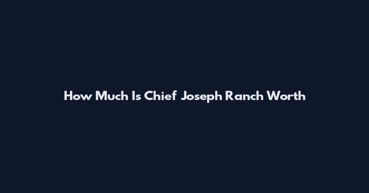 How Much Is Chief Joseph Ranch Worth