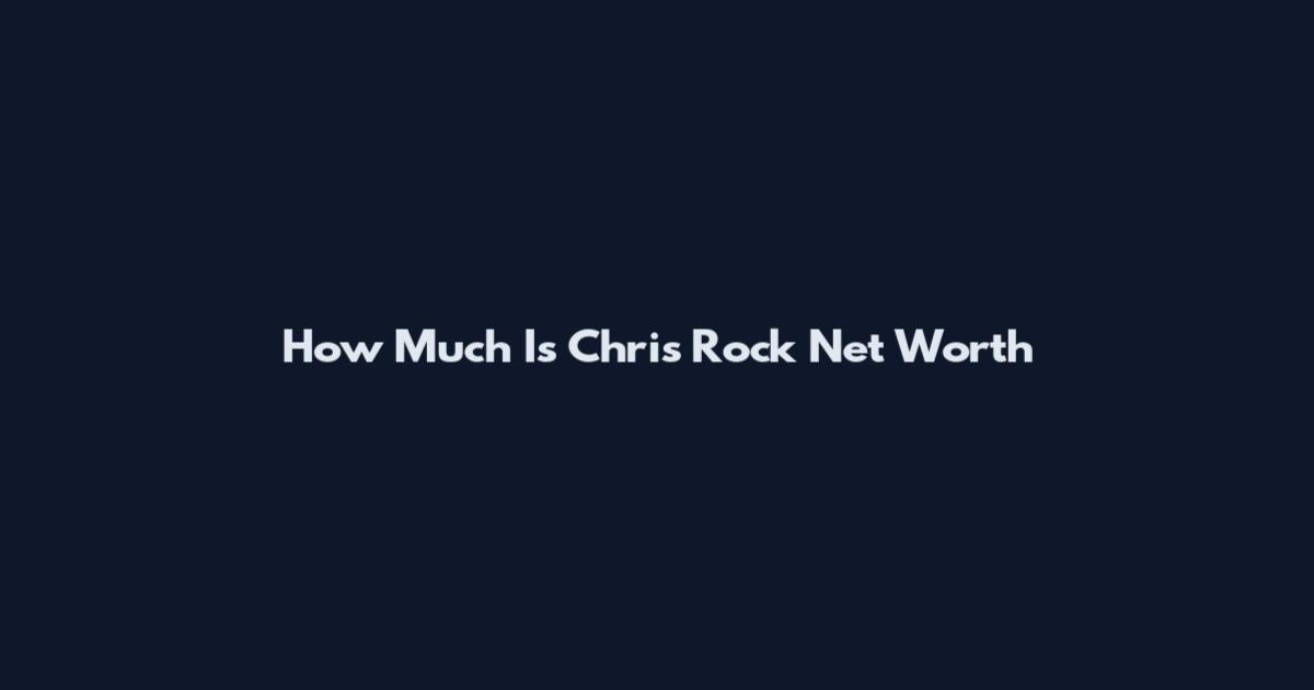 How Much Is Chris Rock Net Worth