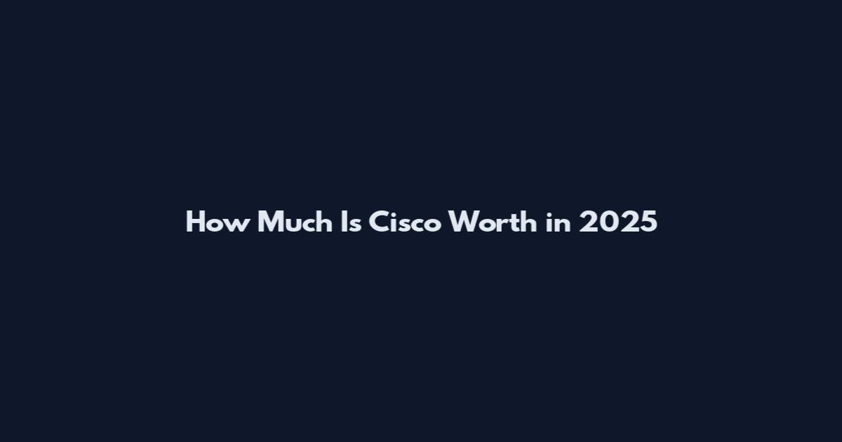 How Much Is Cisco Worth in 2025