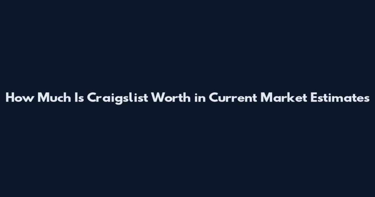 How Much Is Craigslist Worth in Current Market Estimates