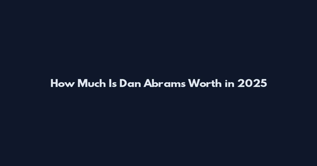 How Much Is Dan Abrams Worth in 2025