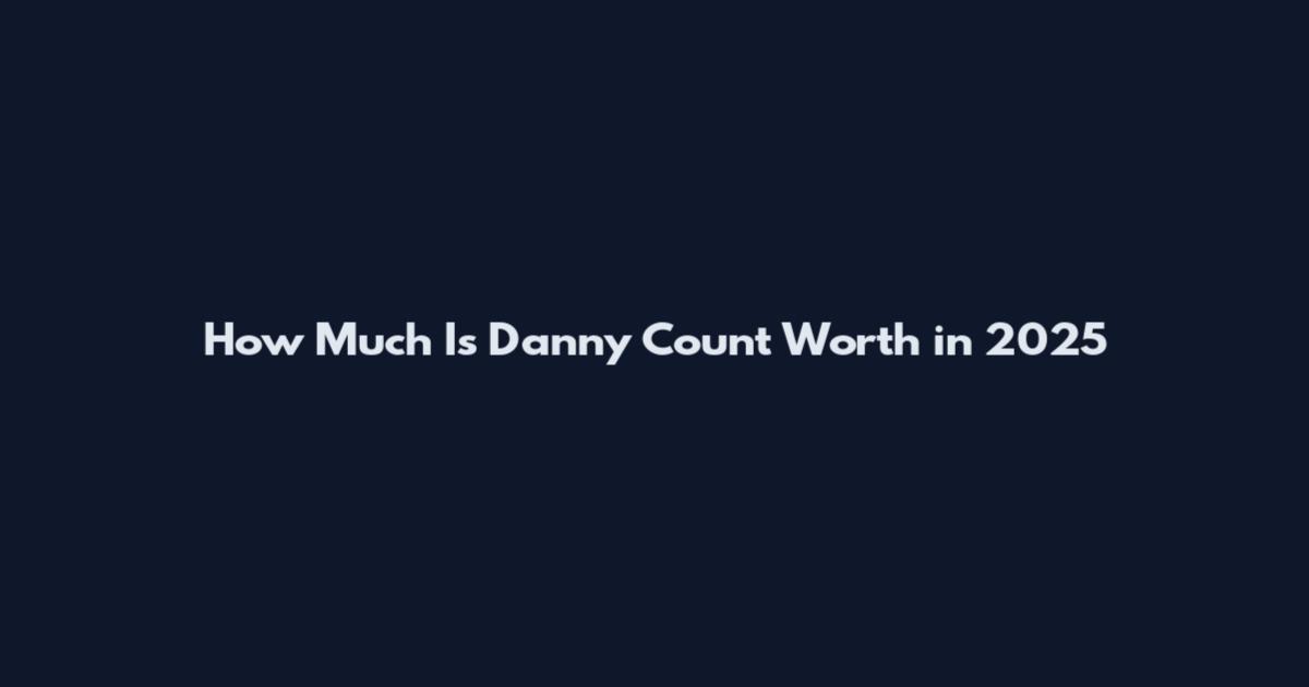 How Much Is Danny Count Worth in 2025