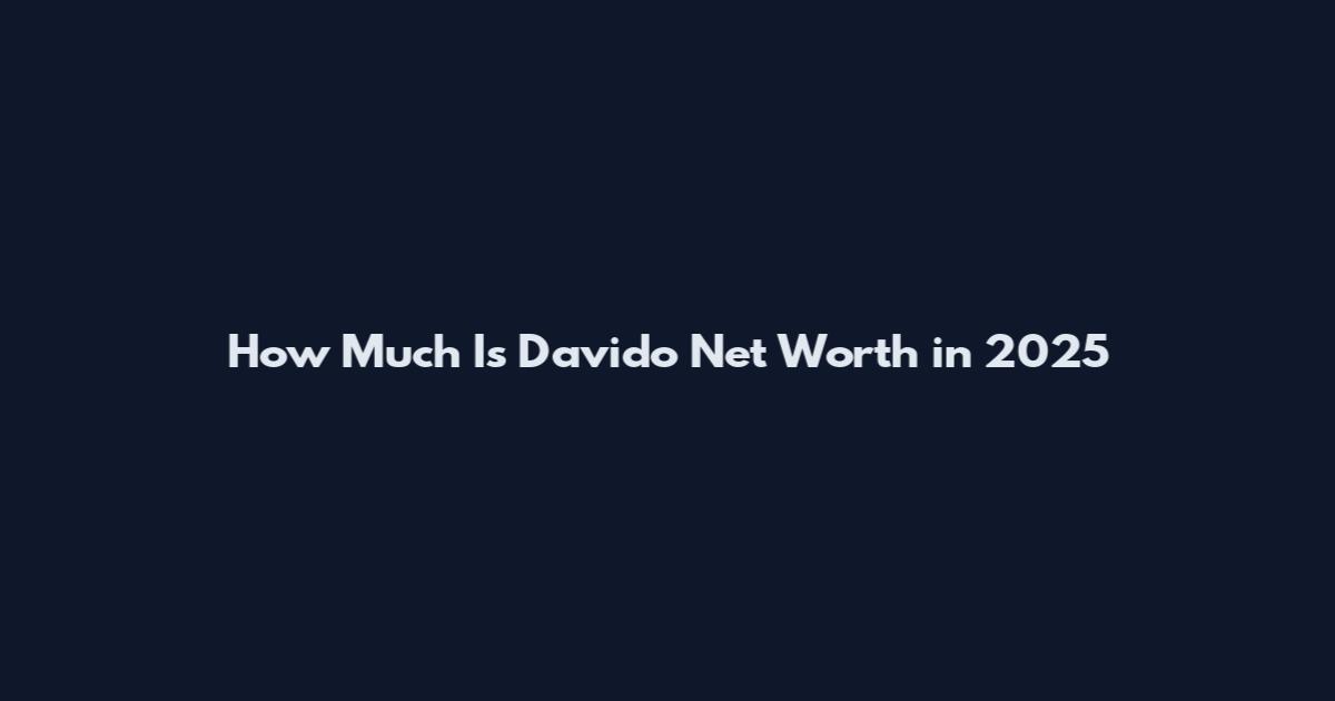 How Much Is Davido Net Worth in 2025