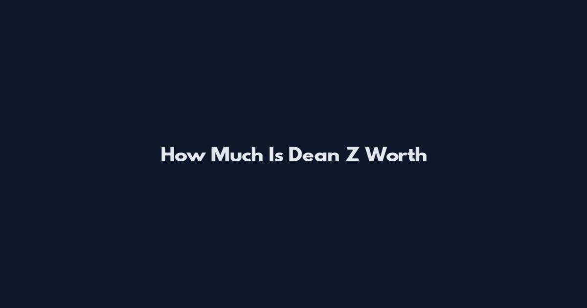 How Much Is Dean Z Worth