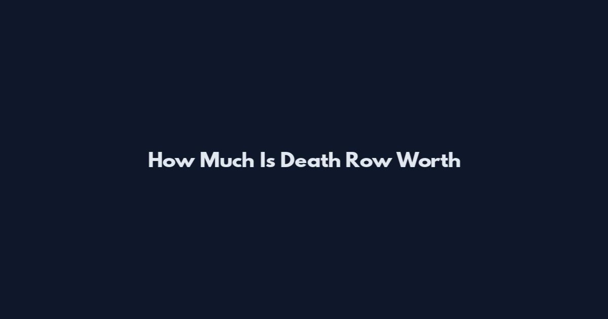 How Much Is Death Row Worth