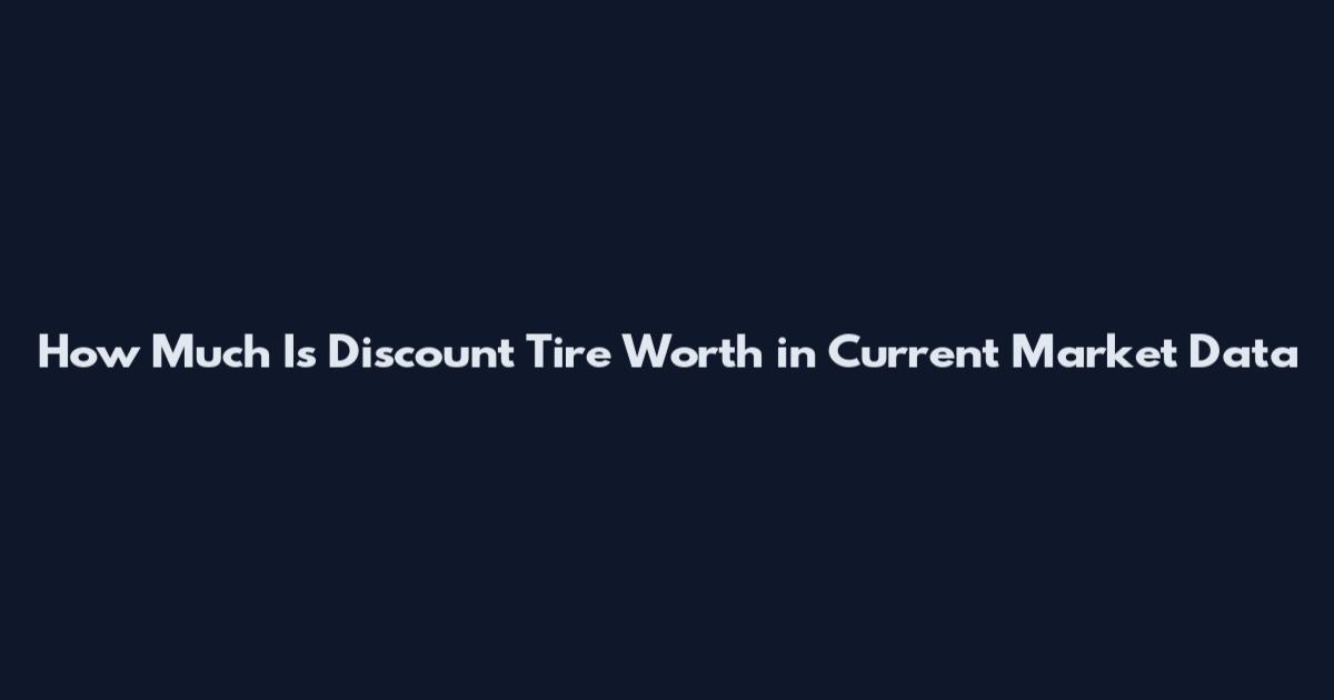 How Much Is Discount Tire Worth in Current Market Data