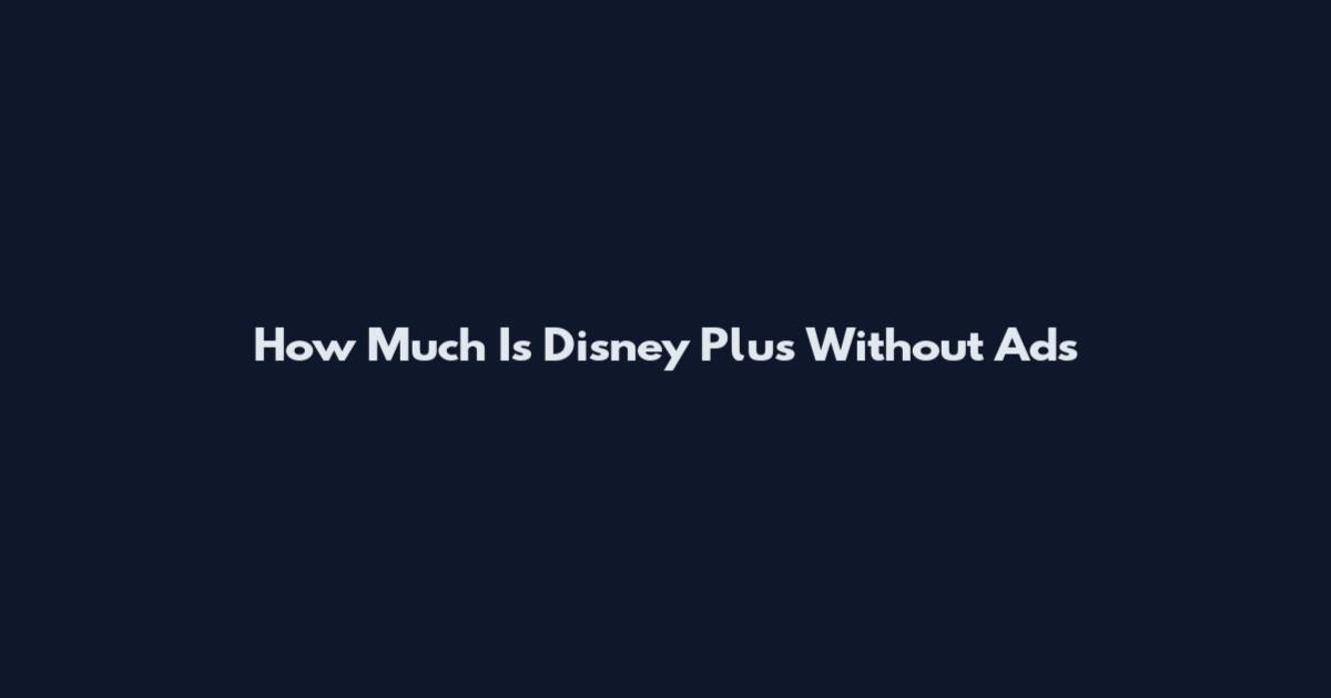 How Much Is Disney Plus Without Ads