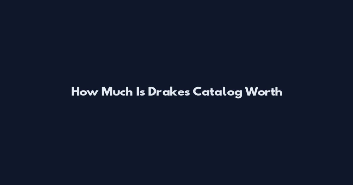 How Much Is Drake's Catalog Worth
