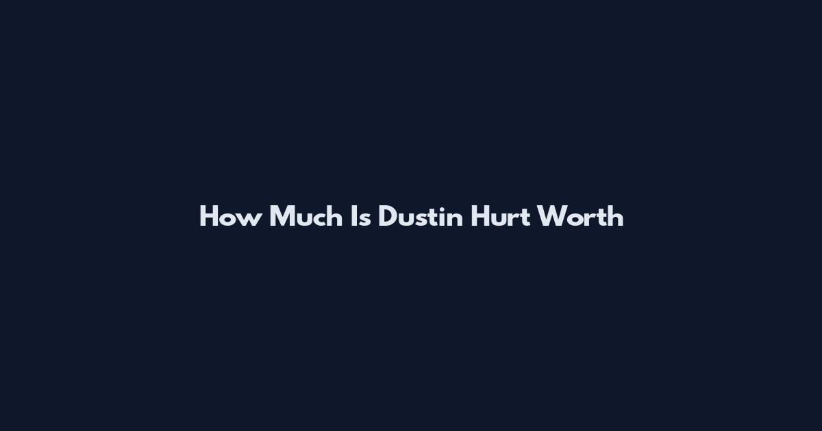 How Much Is Dustin Hurt Worth