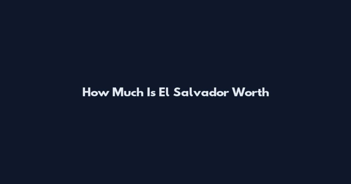 How Much Is El Salvador Worth