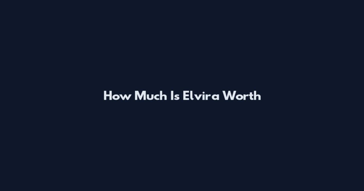 How Much Is Elvira Worth