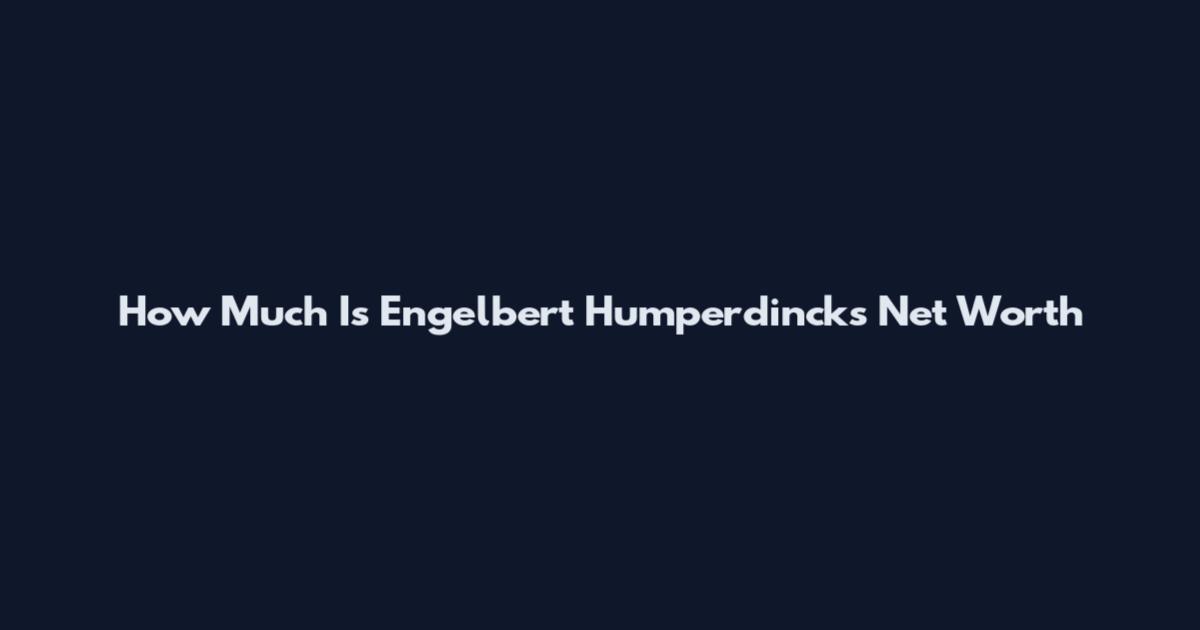 How Much Is Engelbert Humperdinck's Net Worth