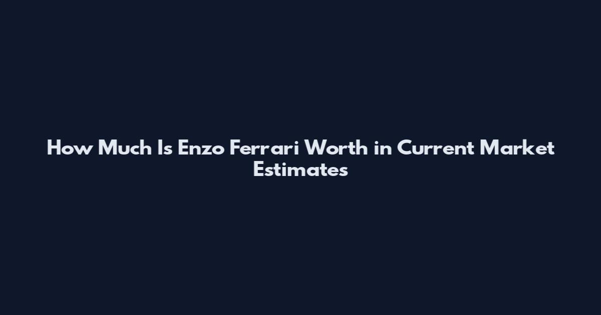 How Much Is Enzo Ferrari Worth in Current Market Estimates