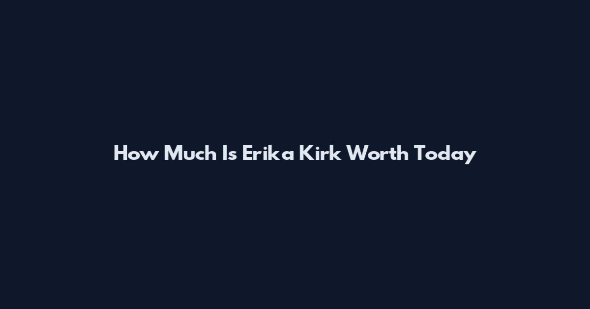 How Much Is Erika Kirk Worth Today
