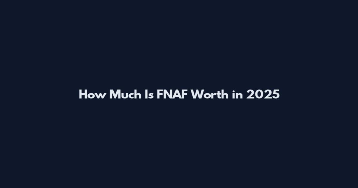 How Much Is FNAF Worth in 2025
