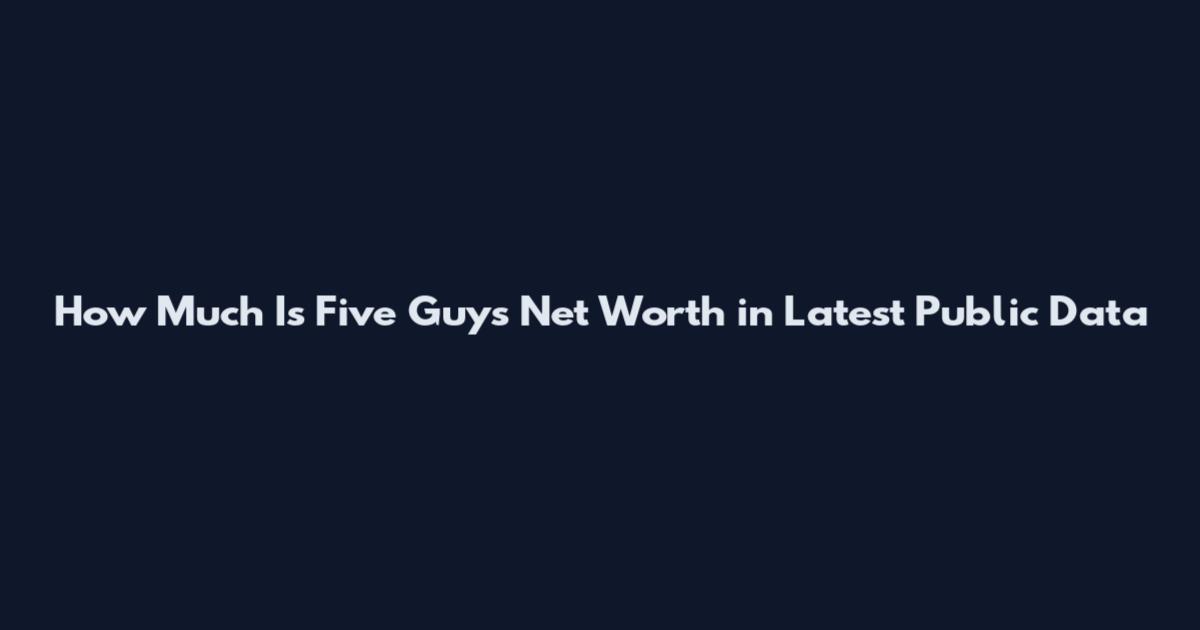 How Much Is Five Guys Net Worth in Latest Public Data