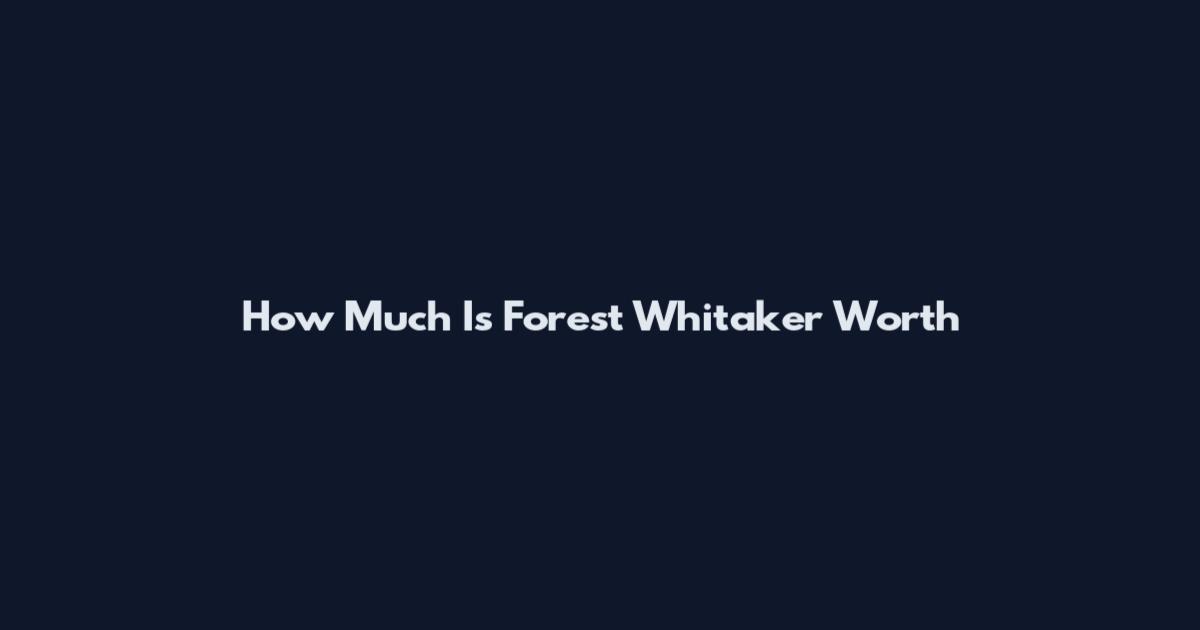 How Much Is Forest Whitaker Worth