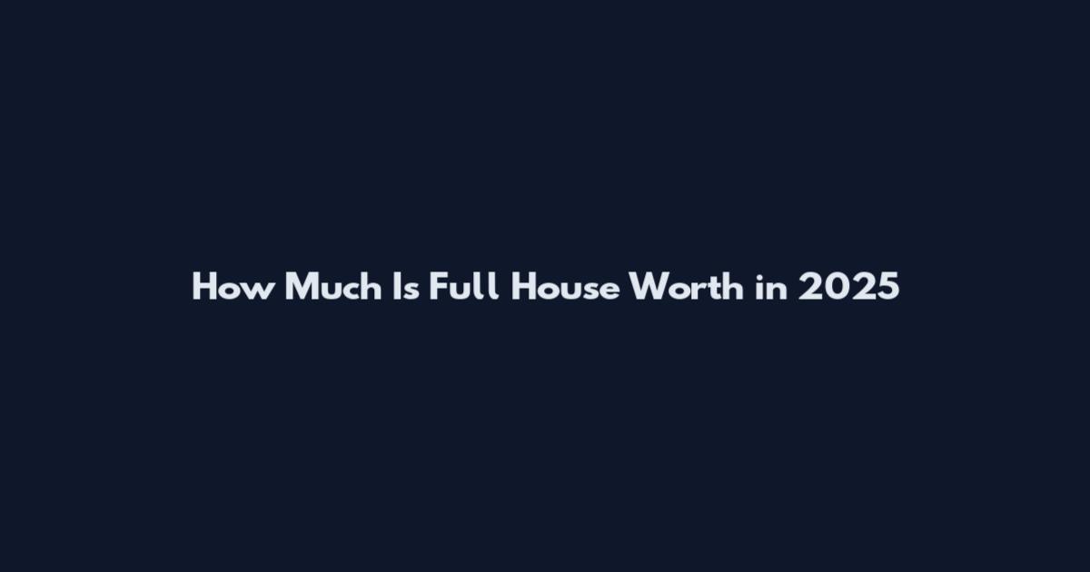How Much Is Full House Worth in 2025