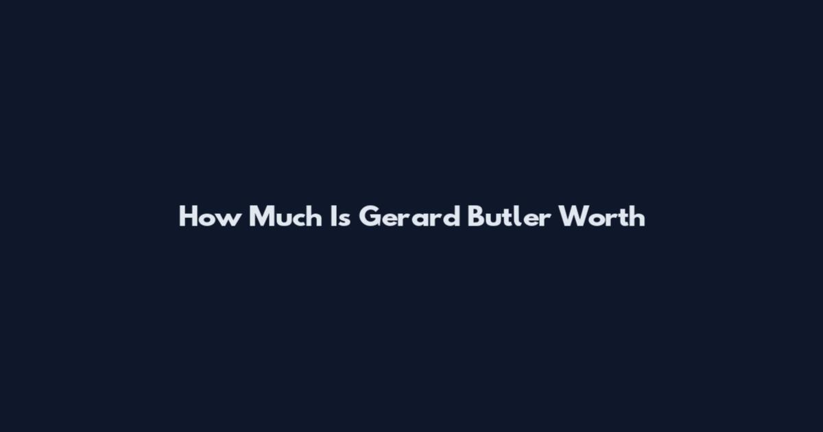 How Much Is Gerard Butler Worth