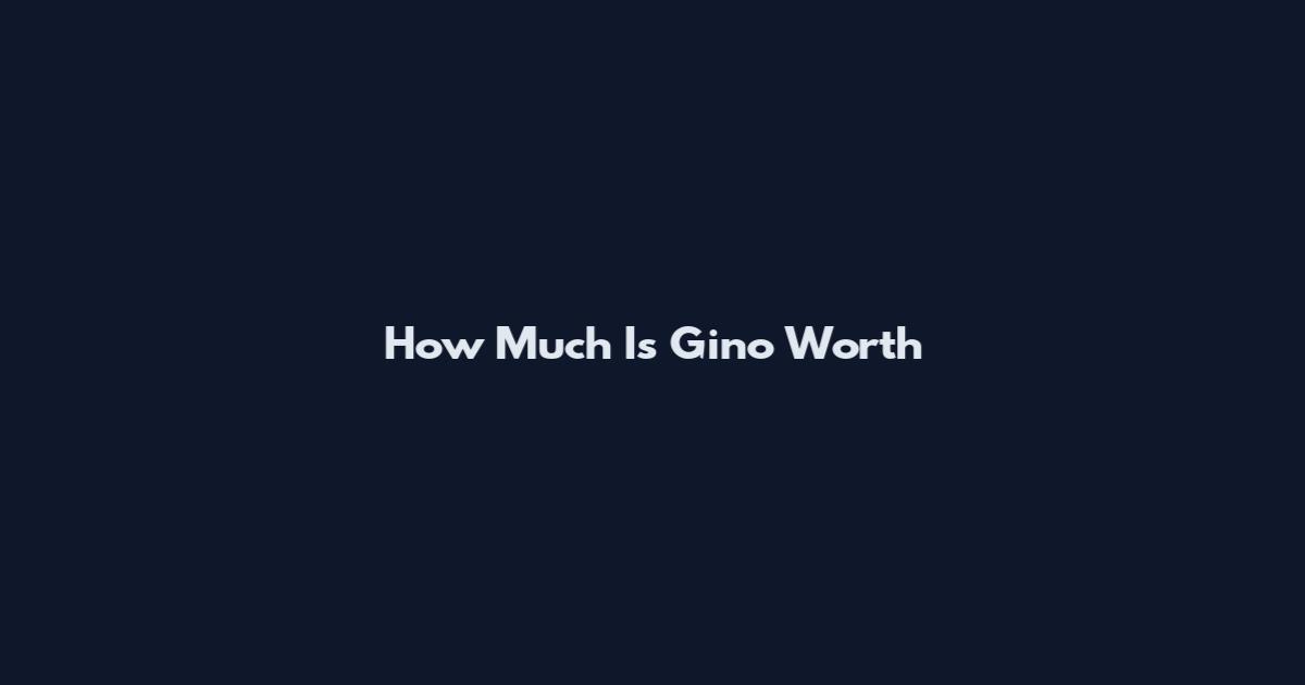 How Much Is Gino Worth