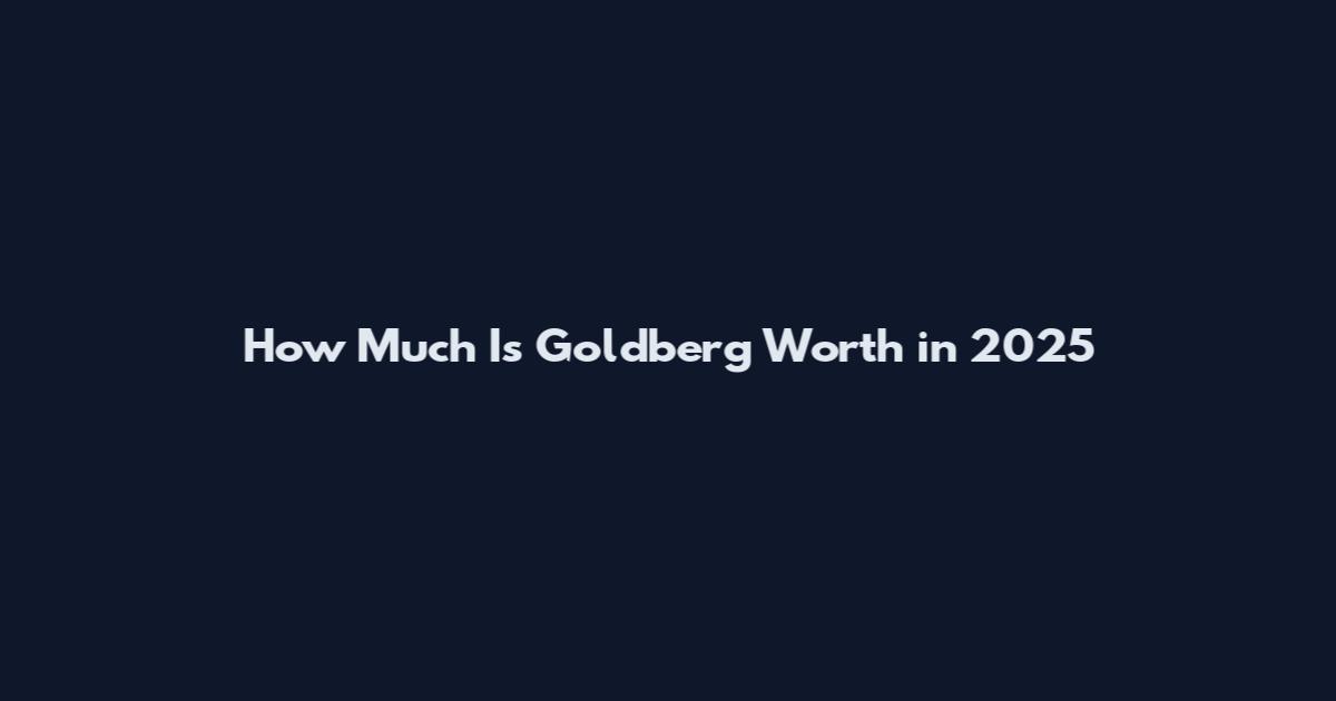 How Much Is Goldberg Worth in 2025