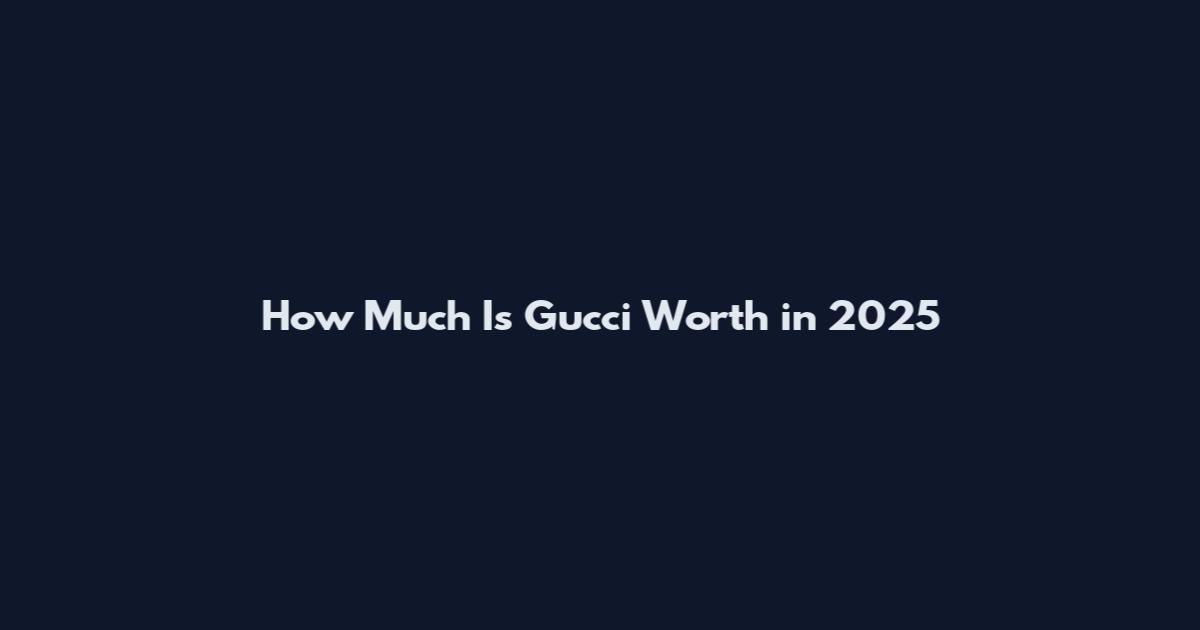 How Much Is Gucci Worth in 2025