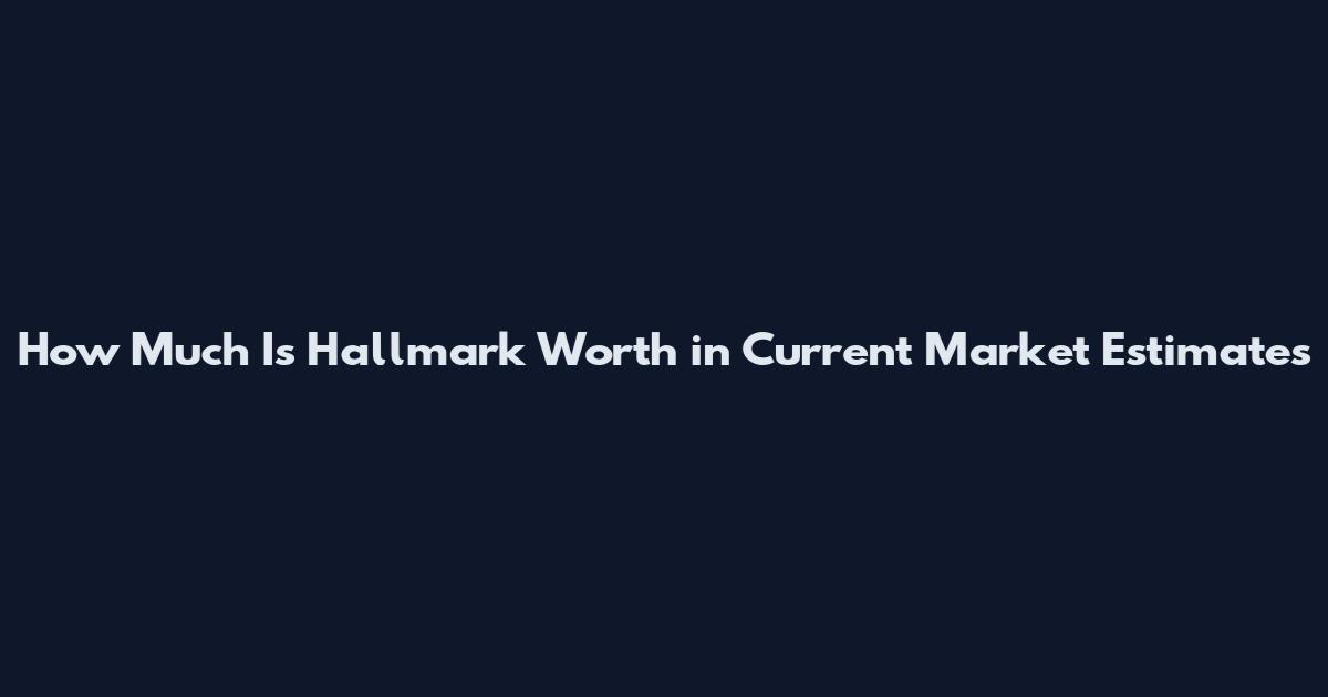 How Much Is Hallmark Worth in Current Market Estimates