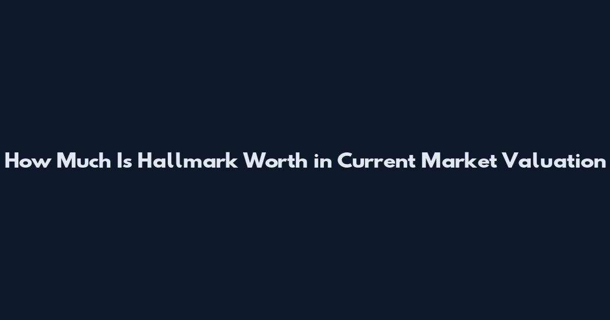 How Much Is Hallmark Worth in Current Market Valuation