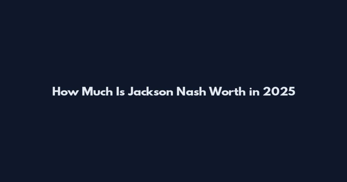 How Much Is Jackson Nash Worth in 2025