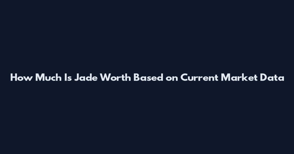 How Much Is Jade Worth Based on Current Market Data
