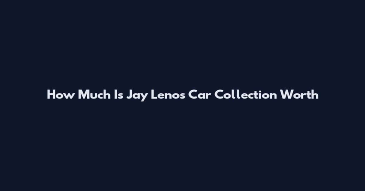 How Much Is Jay Leno's Car Collection Worth