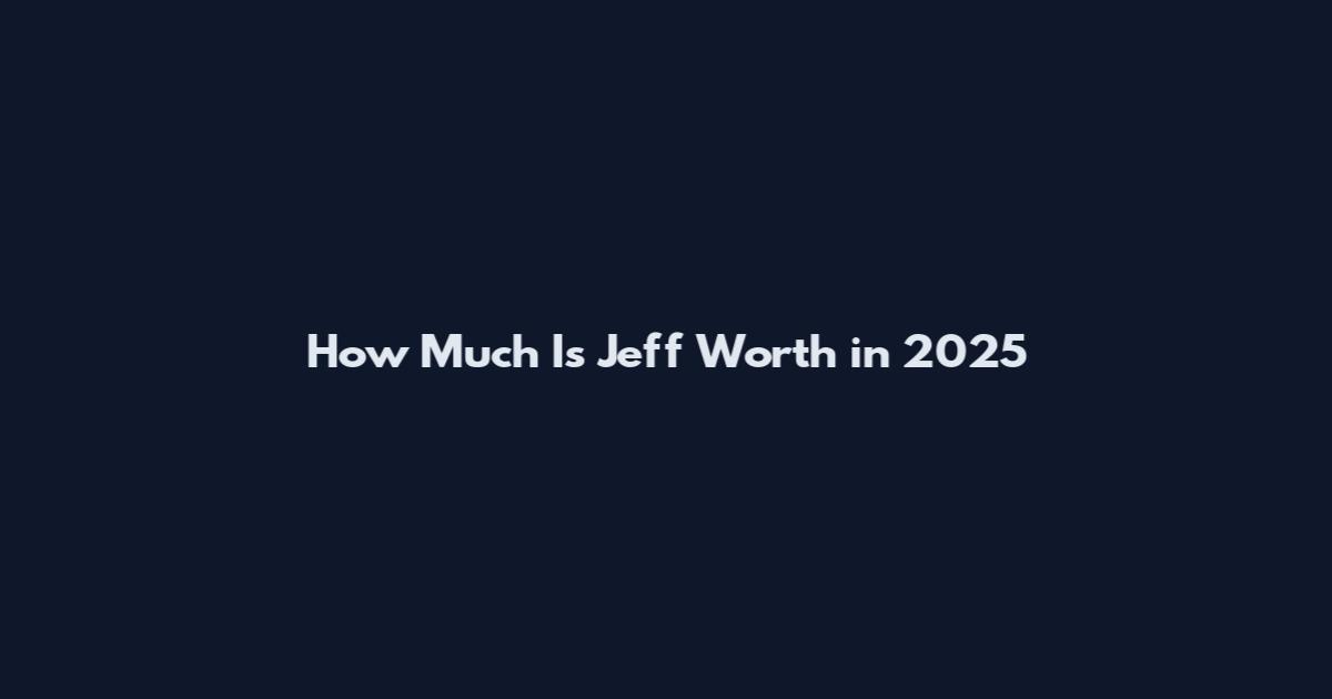 How Much Is Jeff Worth in 2025