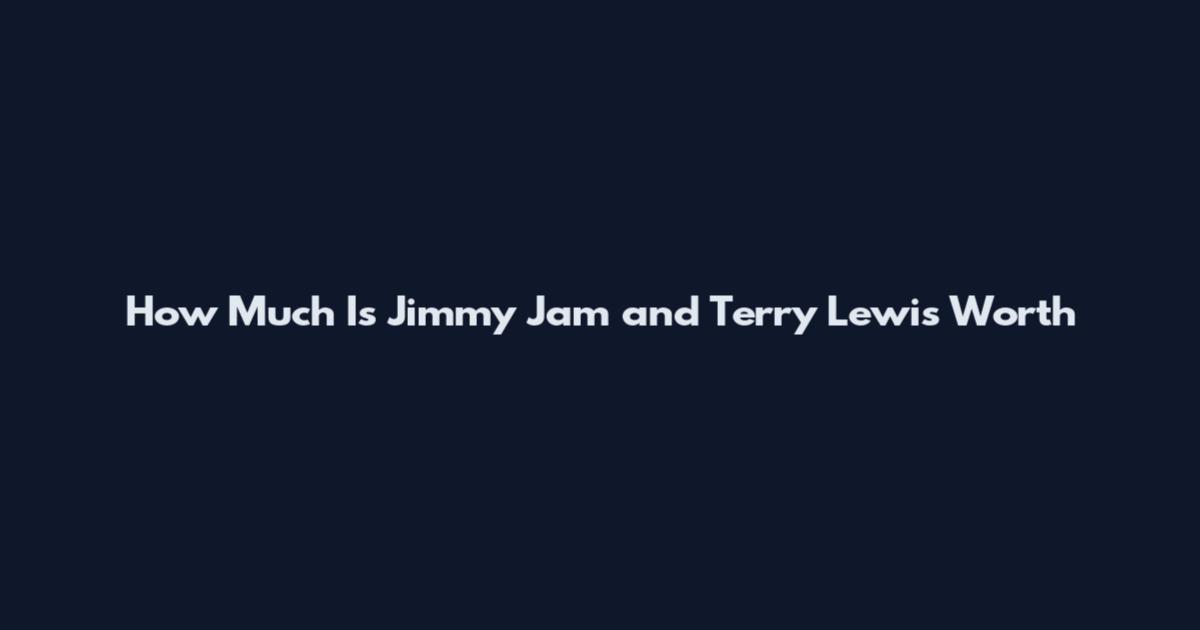 How Much Is Jimmy Jam and Terry Lewis Worth