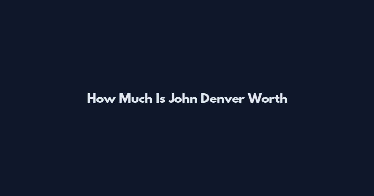 How Much Is John Denver Worth