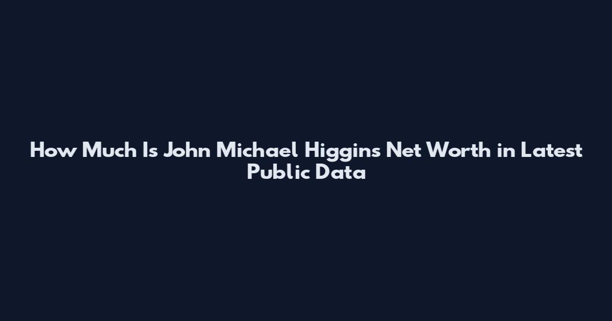 How Much Is John Michael Higgins Net Worth in Latest Public Data