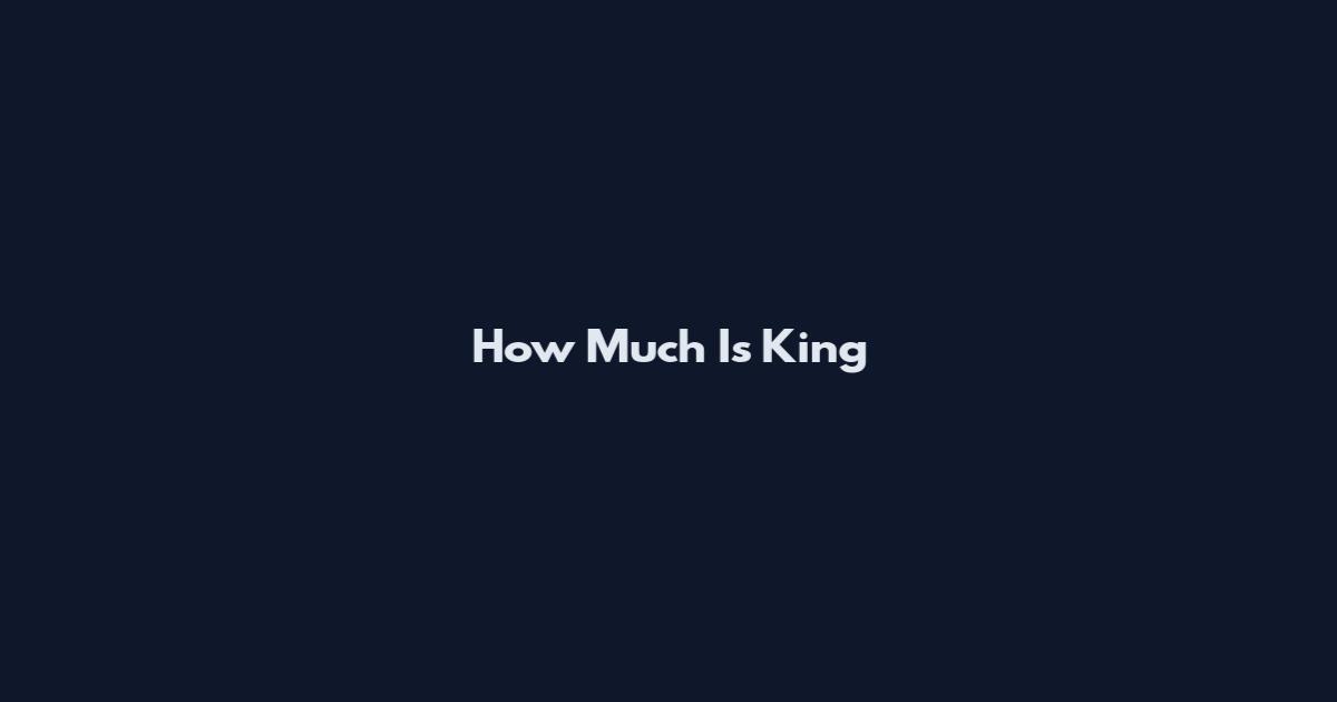 How Much Is King