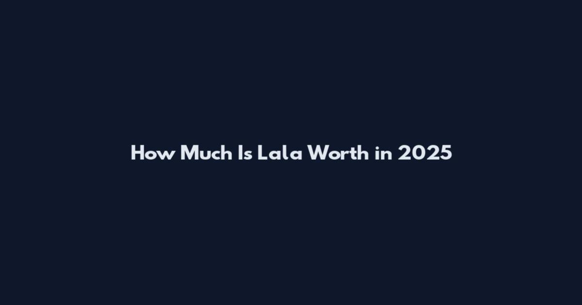How Much Is Lala Worth in 2025