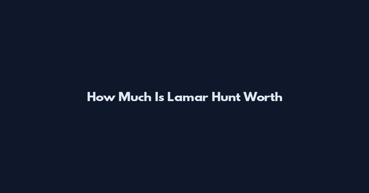 How Much Is Lamar Hunt Worth