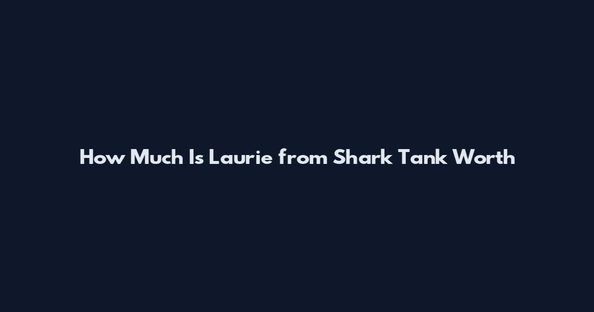 How Much Is Laurie from Shark Tank Worth