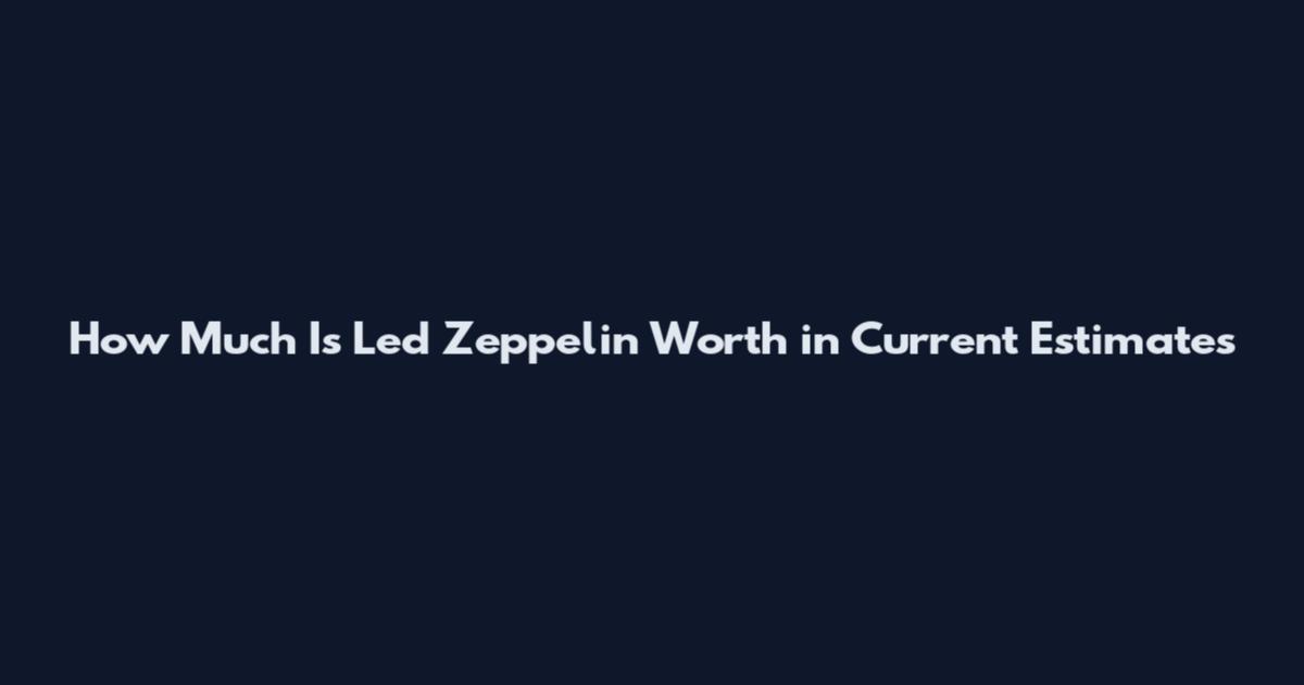 How Much Is Led Zeppelin Worth in Current Estimates