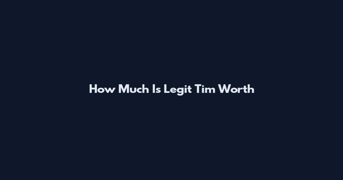 How Much Is Legit Tim Worth