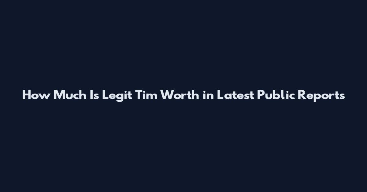 How Much Is Legit Tim Worth in Latest Public Reports