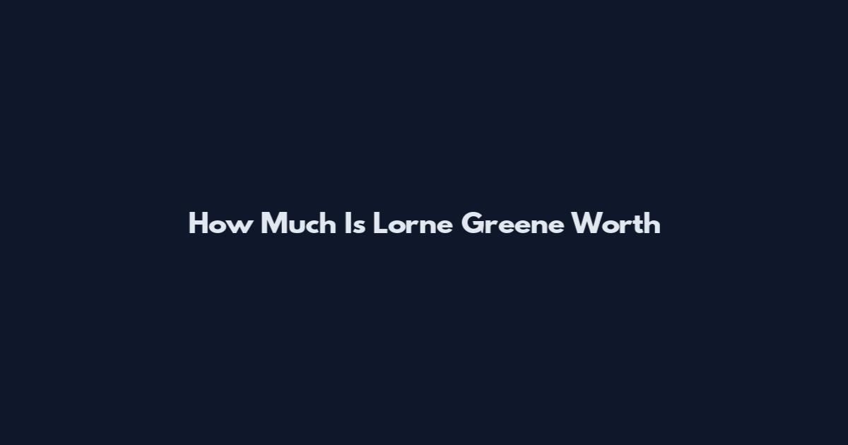 How Much Is Lorne Greene Worth