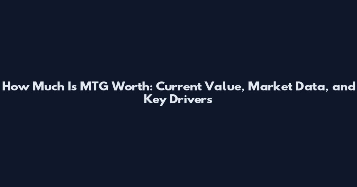 How Much Is MTG Worth: Current Value, Market Data, and Key Drivers