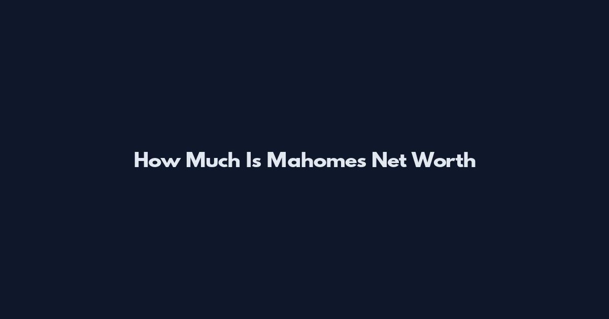 How Much Is Mahomes Net Worth