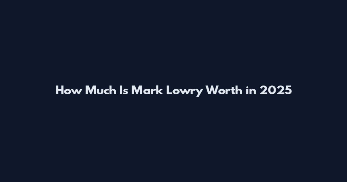 How Much Is Mark Lowry Worth in 2025