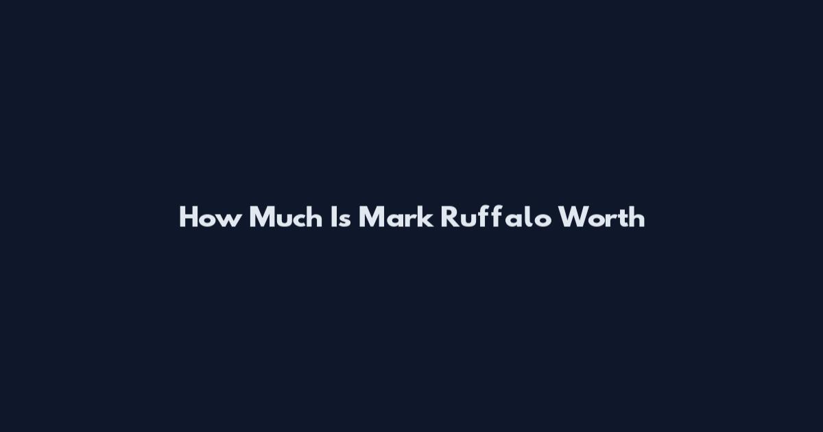 How Much Is Mark Ruffalo Worth