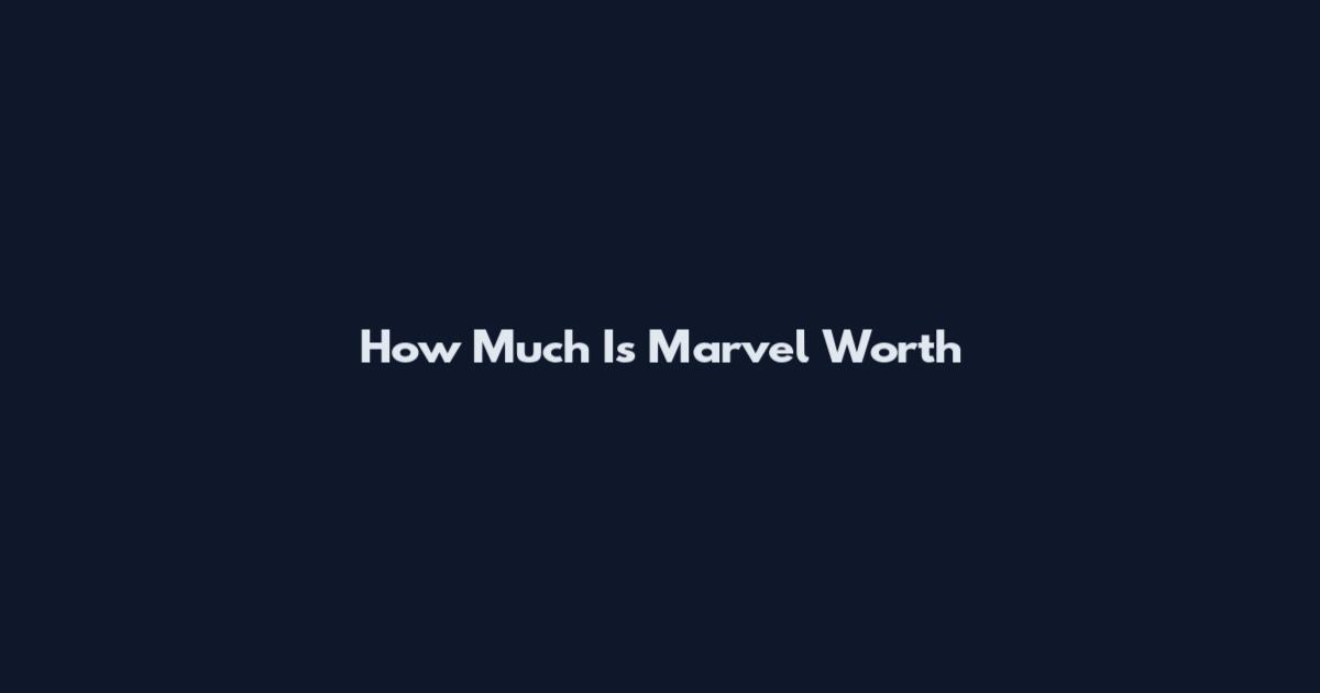 How Much Is Marvel Worth